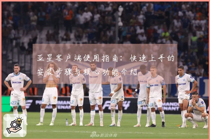 亚星客户端使用指南：快速上手的安装步骤与核心功能介绍